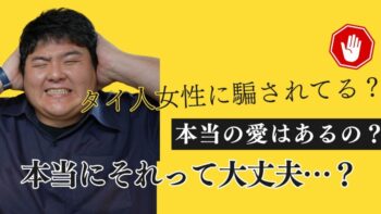 タイ人女性に騙される？…よくあるあるある話？あなたの選択は大丈夫？